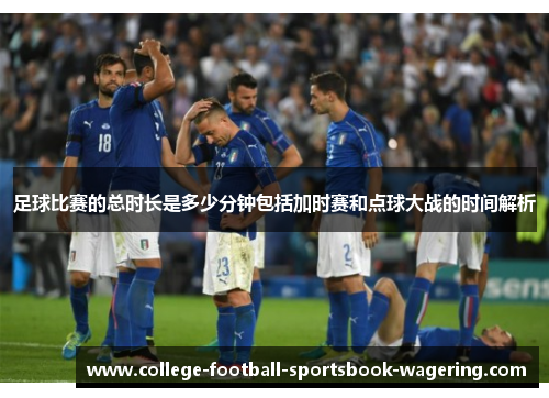 足球比赛的总时长是多少分钟包括加时赛和点球大战的时间解析
