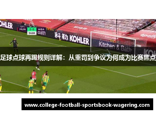 足球点球再踢规则详解：从重罚到争议为何成为比赛焦点